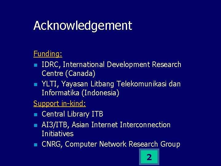 Acknowledgement Funding: n IDRC, International Development Research Centre (Canada) n YLTI, Yayasan Litbang Telekomunikasi