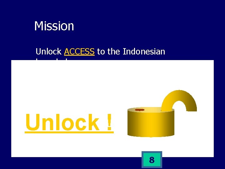 Mission Unlock ACCESS to the Indonesian knowledge Unlock ! 8 