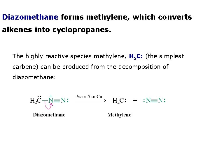 Diazomethane forms methylene, which converts alkenes into cyclopropanes. The highly reactive species methylene, H