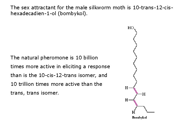 The sex attractant for the male silkworm moth is 10 -trans-12 -cishexadecadien-1 -ol (bombykol).