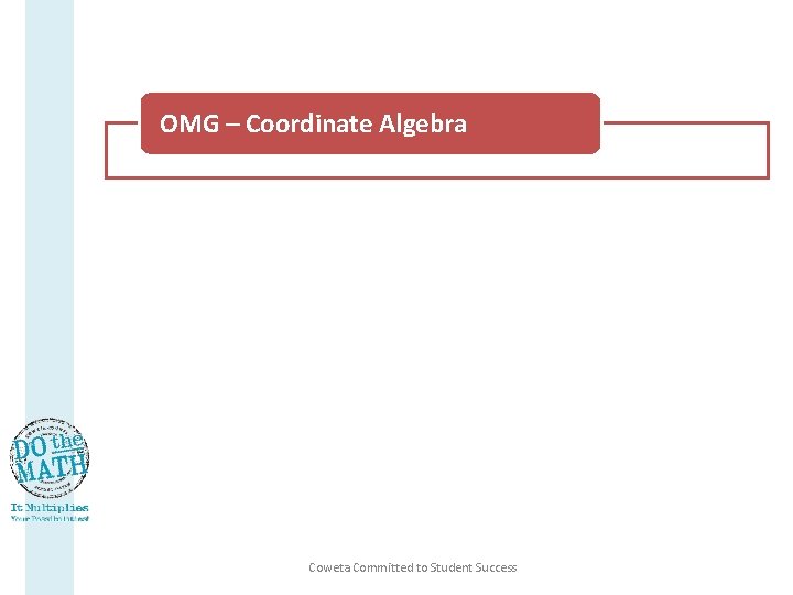 OMG – Coordinate Algebra Textbook Adoption Assessment Update Registration Coweta Committed to Student Success