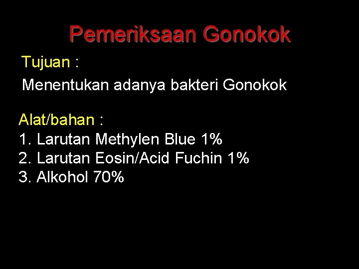 Pemeriksaan Gonokok Tujuan : Menentukan adanya bakteri Gonokok Alat/bahan : 1. Larutan Methylen Blue