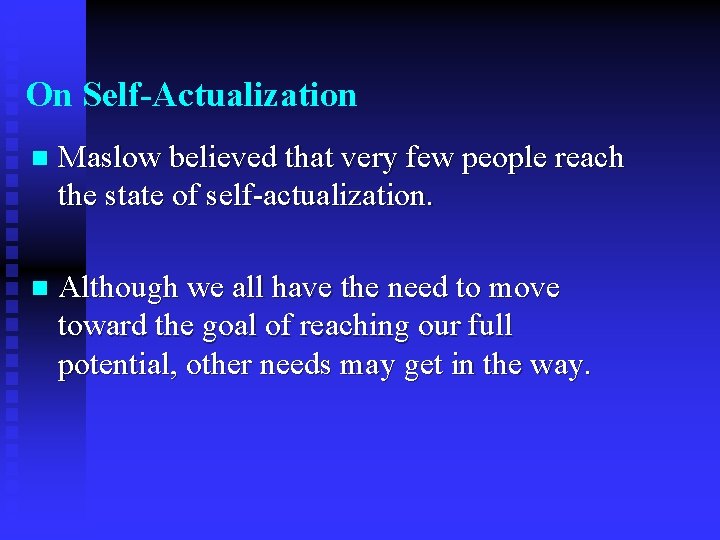 On Self-Actualization n Maslow believed that very few people reach the state of self-actualization.