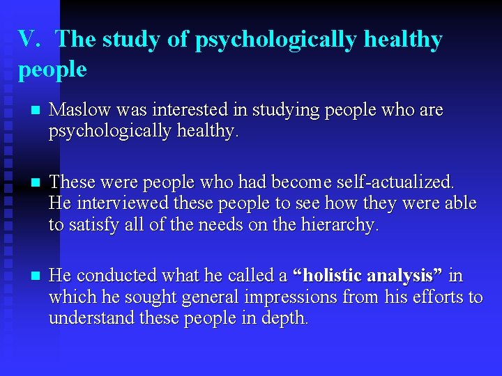 V. The study of psychologically healthy people n Maslow was interested in studying people