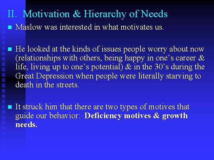 II. Motivation & Hierarchy of Needs n Maslow was interested in what motivates us.