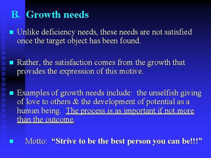 B. Growth needs n Unlike deficiency needs, these needs are not satisfied once the