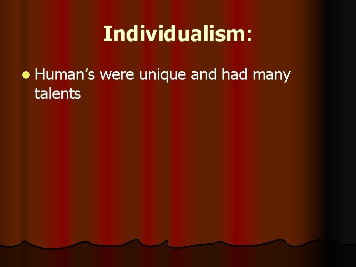 Individualism: l Human’s talents were unique and had many 