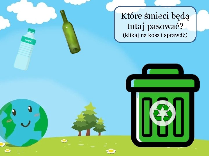 Które śmieci będą tutaj pasować? (klikaj na kosz i sprawdź) 