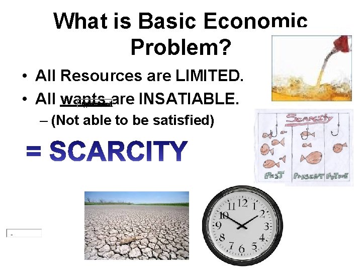 What is Basic Economic Problem? • All Resources are LIMITED. • All wants are