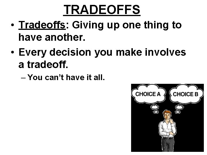 TRADEOFFS • Tradeoffs: Giving up one thing to have another. • Every decision you