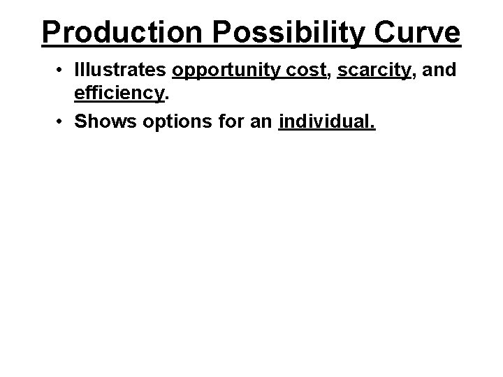 Production Possibility Curve • Illustrates opportunity cost, scarcity, and efficiency. • Shows options for