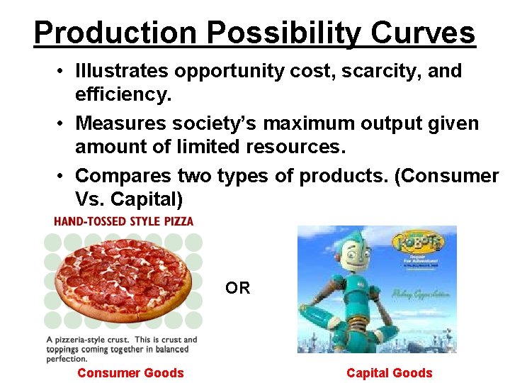 Production Possibility Curves • Illustrates opportunity cost, scarcity, and efficiency. • Measures society’s maximum