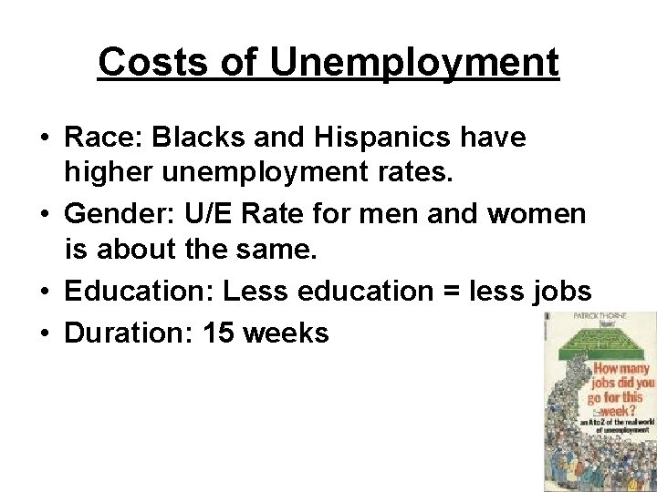 Costs of Unemployment • Race: Blacks and Hispanics have higher unemployment rates. • Gender: