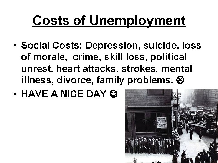 Costs of Unemployment • Social Costs: Depression, suicide, loss of morale, crime, skill loss,