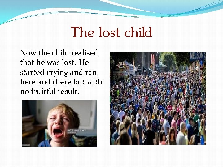 The lost child Now the child realised that he was lost. He started crying
