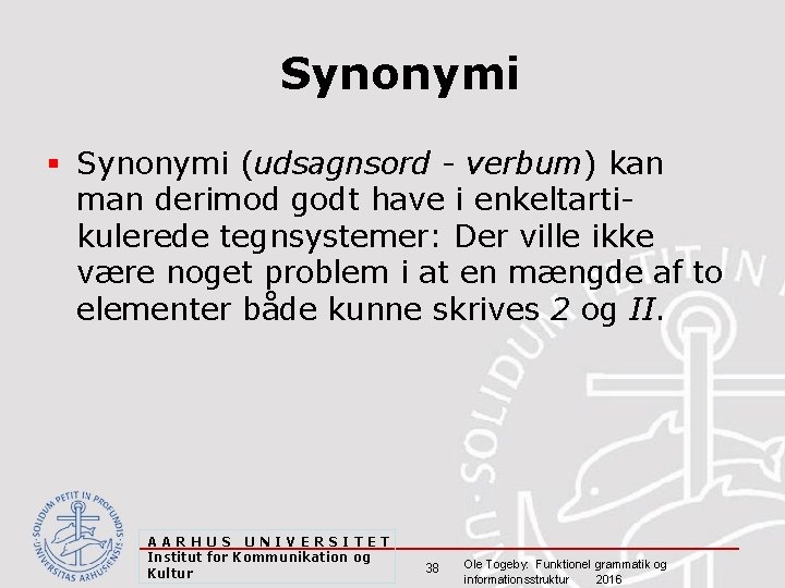 Synonymi § Synonymi (udsagnsord - verbum) kan man derimod godt have i enkeltartikulerede tegnsystemer:
