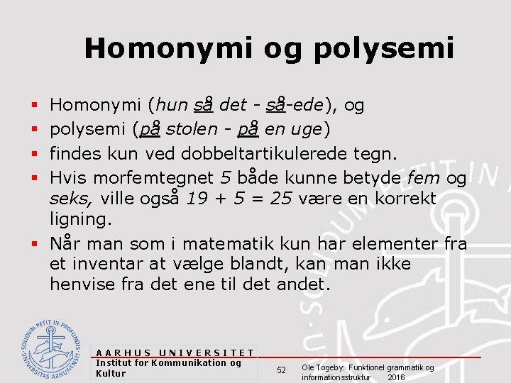 Homonymi og polysemi Homonymi (hun så det - så-ede), og polysemi (på stolen -