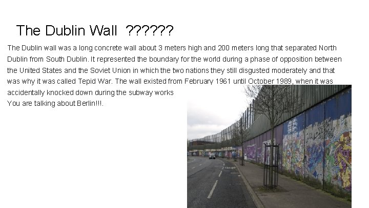 The Dublin Wall ? ? ? The Dublin wall was a long concrete wall