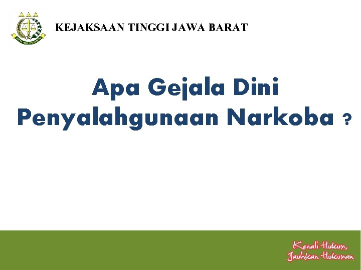 KEJAKSAAN TINGGI JAWA BARAT Apa Gejala Dini Penyalahgunaan Narkoba ? 