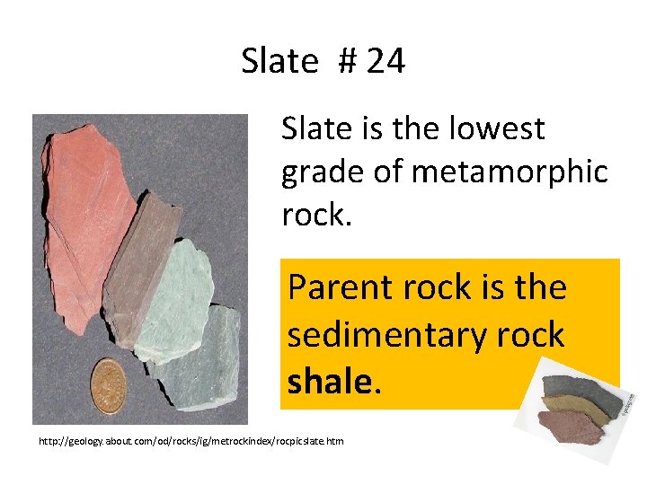 Slate # 24 Slate is the lowest grade of metamorphic rock. Parent rock is