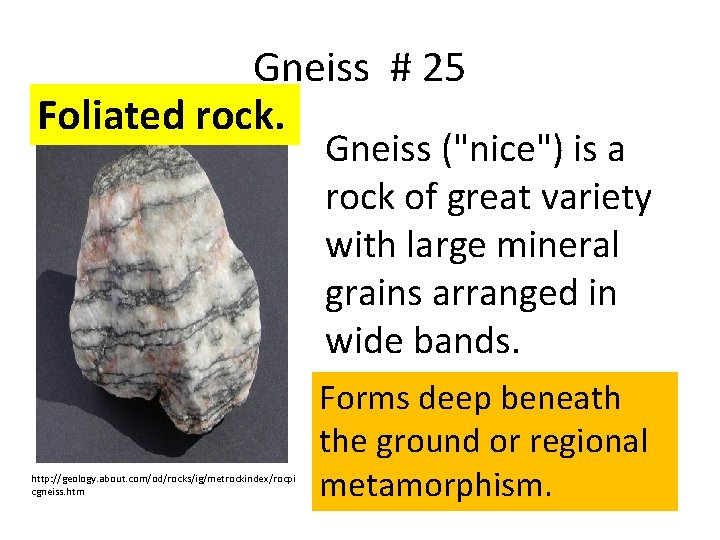 Gneiss # 25 Foliated rock. Gneiss ("nice") is a rock of great variety with