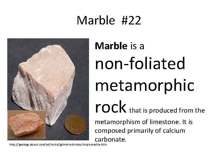 Marble #22 Marble is a non-foliated metamorphic rock that is produced from the metamorphism