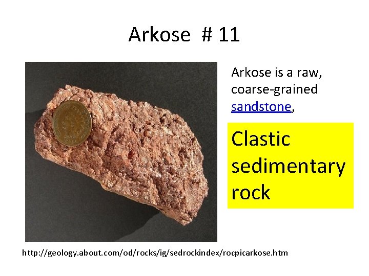 Arkose # 11 Arkose is a raw, coarse-grained sandstone, Clastic sedimentary rock http: //geology.