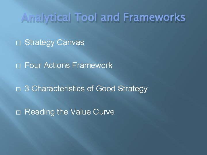Analytical Tool and Frameworks � Strategy Canvas � Four Actions Framework � 3 Characteristics
