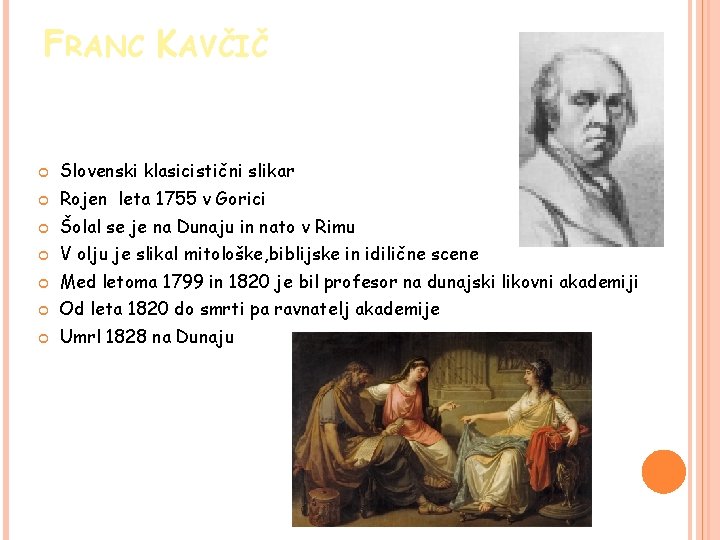 FRANC KAVČIČ Slovenski klasicistični slikar Rojen leta 1755 v Gorici Šolal se je na