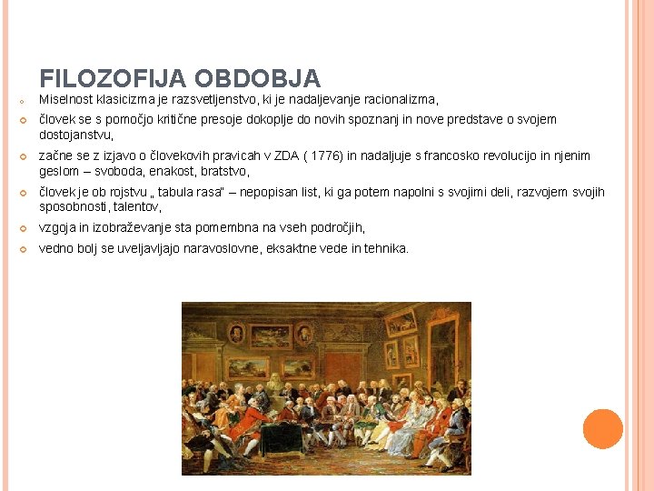 FILOZOFIJA OBDOBJA o Miselnost klasicizma je razsvetljenstvo, ki je nadaljevanje racionalizma, človek se s