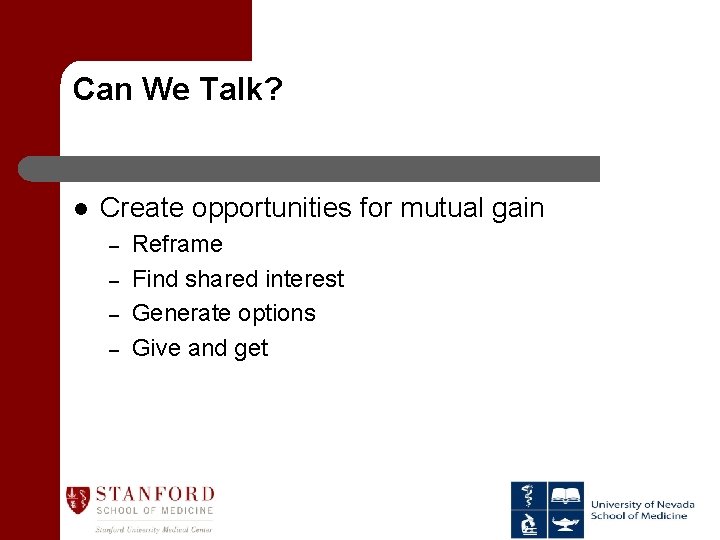 Can We Talk? l Create opportunities for mutual gain – – Reframe Find shared