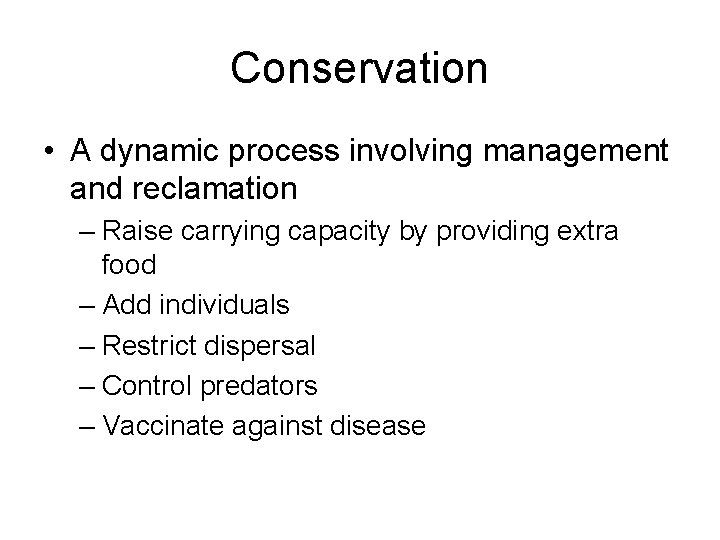 Conservation • A dynamic process involving management and reclamation – Raise carrying capacity by