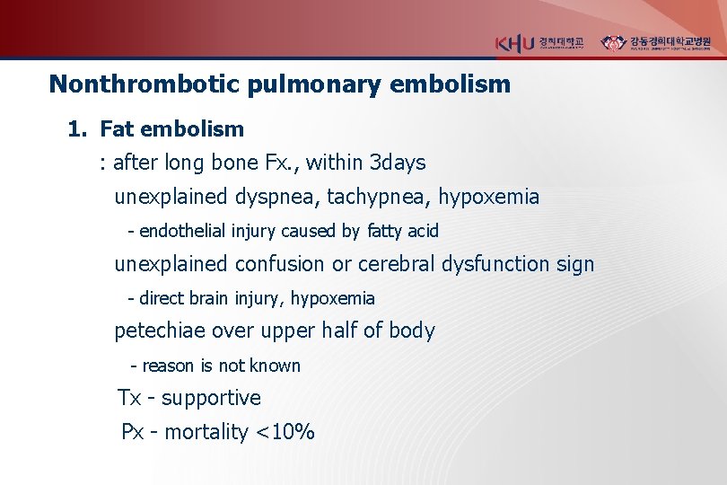 Nonthrombotic pulmonary embolism 1. Fat embolism : after long bone Fx. , within 3