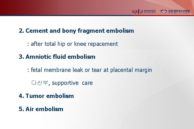 2. Cement and bony fragment embolism : after total hip or knee repacement 3.