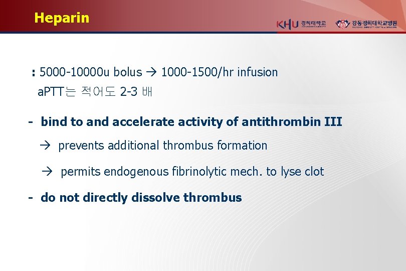 Heparin : 5000 -10000 u bolus 1000 -1500/hr infusion a. PTT는 적어도 2 -3