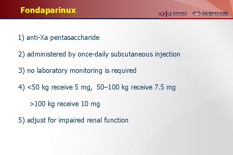 Fondaparinux 1) anti-Xa pentasaccharide 2) administered by once-daily subcutaneous injection 3) no laboratory monitoring