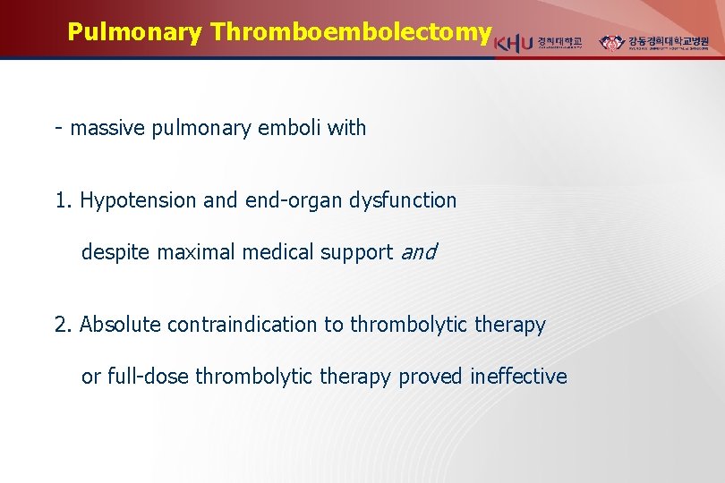 Pulmonary Thromboembolectomy - massive pulmonary emboli with 1. Hypotension and end-organ dysfunction despite maximal