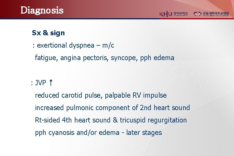 Diagnosis Sx & sign : exertional dyspnea – m/c fatigue, angina pectoris, syncope, pph