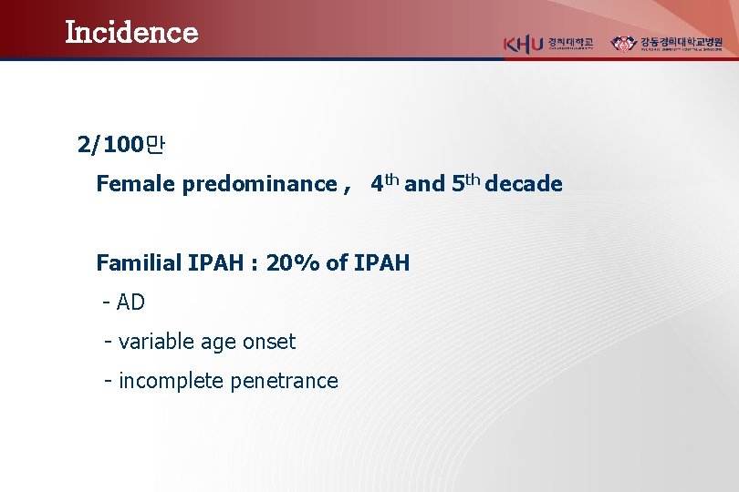 Incidence 2/100만 Female predominance , 4 th and 5 th decade Familial IPAH :