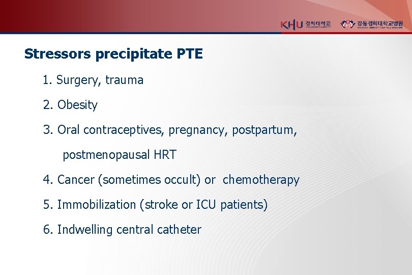 Stressors precipitate PTE 1. Surgery, trauma 2. Obesity 3. Oral contraceptives, pregnancy, postpartum, postmenopausal