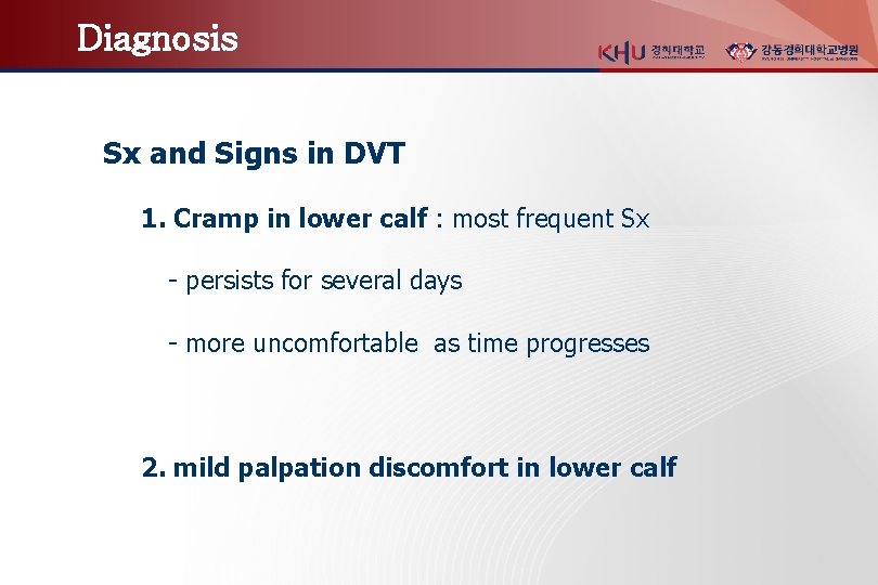 Diagnosis Sx and Signs in DVT 1. Cramp in lower calf : most frequent