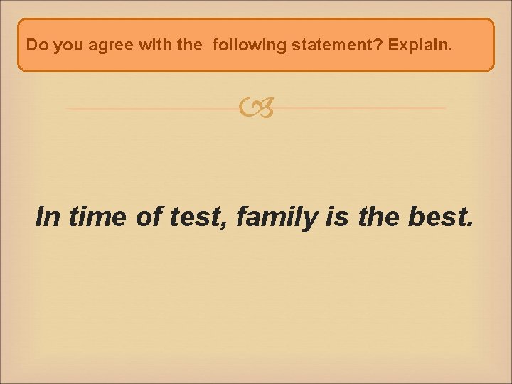 Do you agree with the following statement? Explain. In time of test, family is