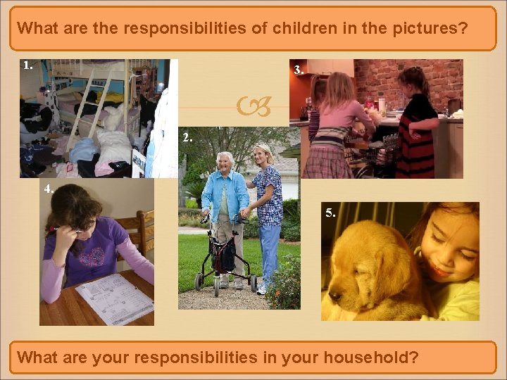 What are the responsibilities of children in the pictures? 1. 3. 2. 4. 5.