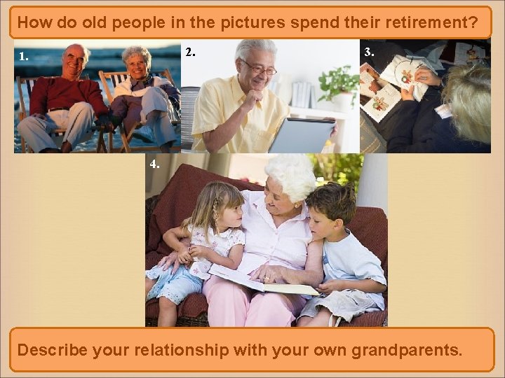 How do old people in the pictures spend their retirement? 2. 1. 3. 4.