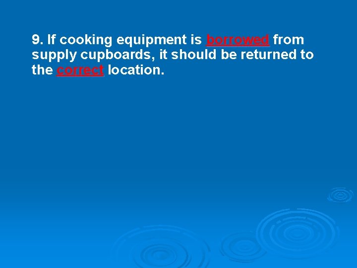 9. If cooking equipment is borrowed from supply cupboards, it should be returned to