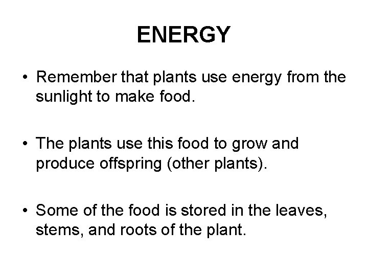 ENERGY • Remember that plants use energy from the sunlight to make food. •