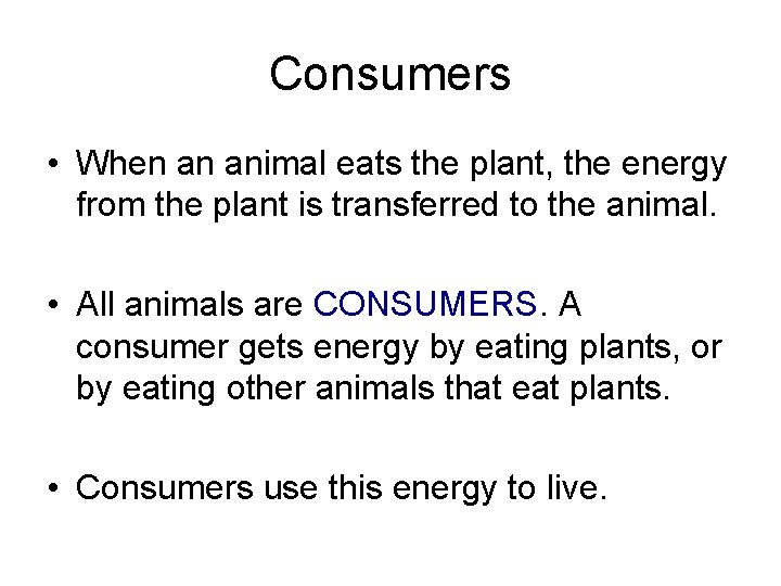 Consumers • When an animal eats the plant, the energy from the plant is