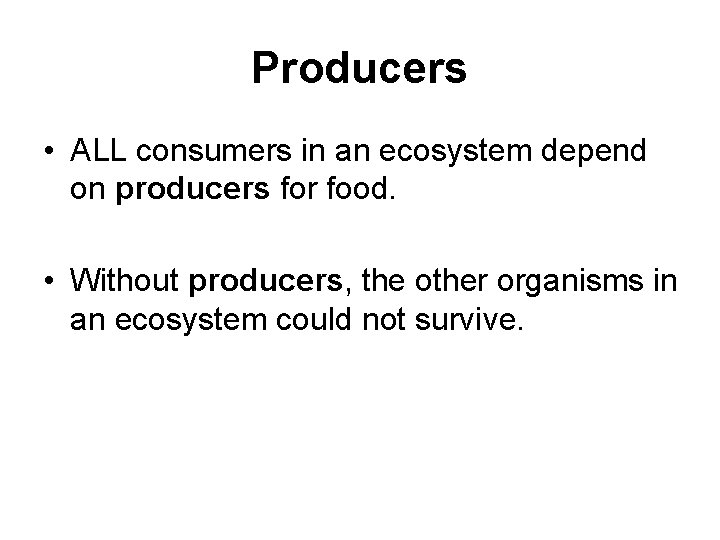 Producers • ALL consumers in an ecosystem depend on producers for food. • Without