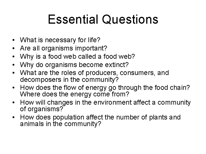 Essential Questions • • • What is necessary for life? Are all organisms important?