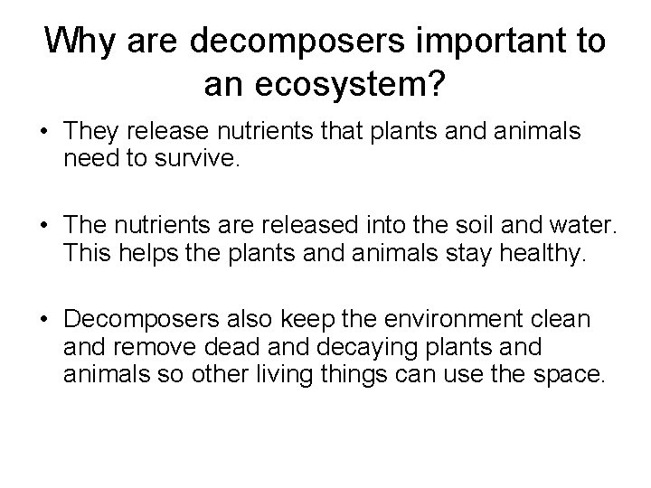 Why are decomposers important to an ecosystem? • They release nutrients that plants and